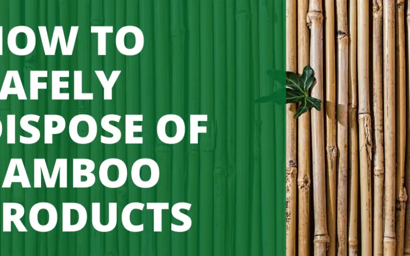 HOW TO SAFELY DISPOSE OF BAMBOO PRODUCTS