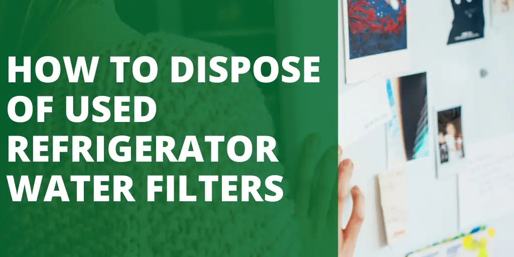 HOW TO DISPOSE OF USED REFRIGERATOR WATER FILTERS