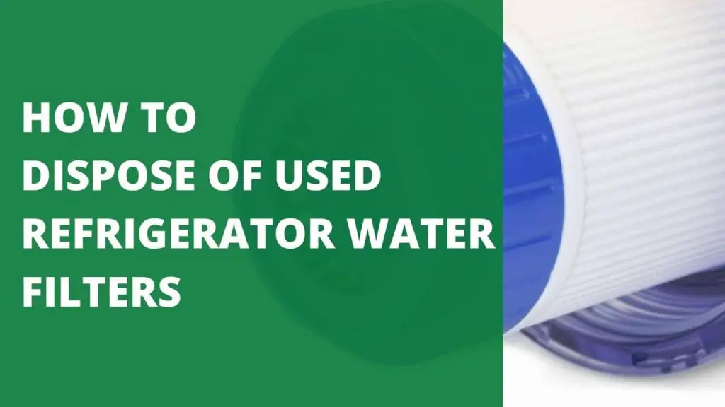 How to Dispose of Used Refrigerator Water Filters [A Quick Guide]