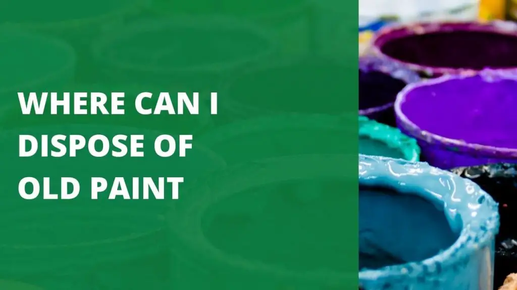 Where Can I Dispose Of Old Paint [Best 3 Disposal Options]