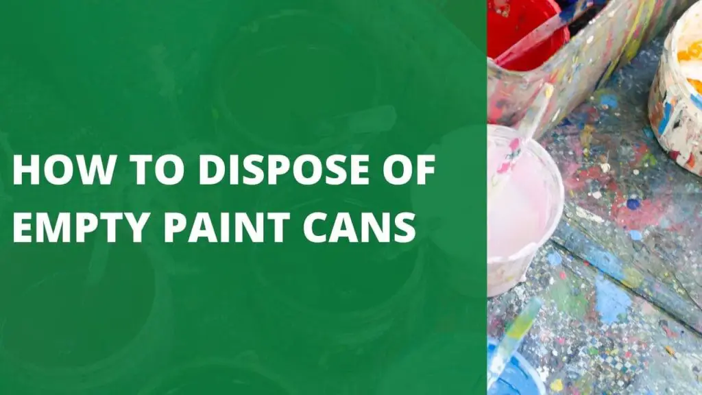 How To Dispose Of Empty Paint Cans 3 Safest Ways