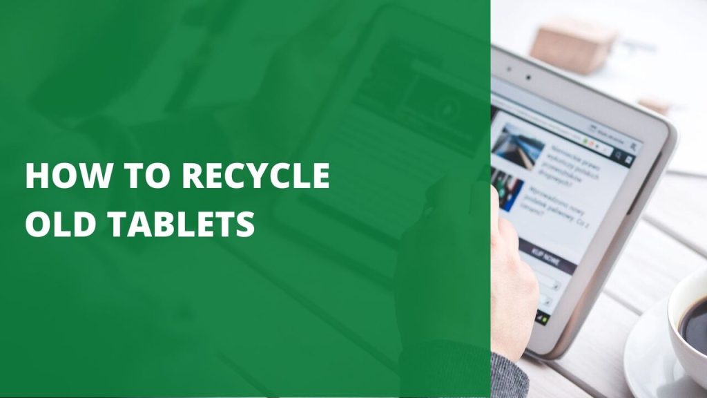 How To Recycle Old Tablets [4 Best Options To Consider]