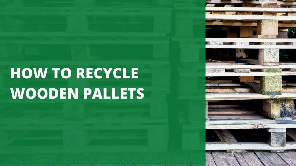 How to Recycle Wooden Pallets [5 Easy Ways To Recycle]