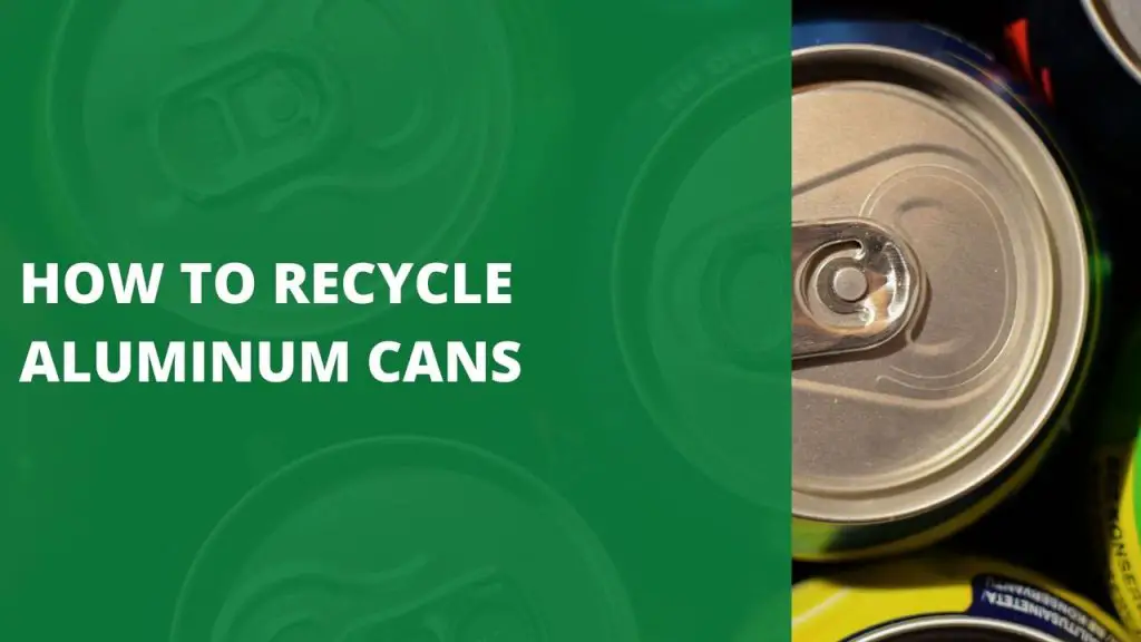 How to Recycle Aluminum Cans [5 Easy Steps To Recycle] Green Bag Pickup