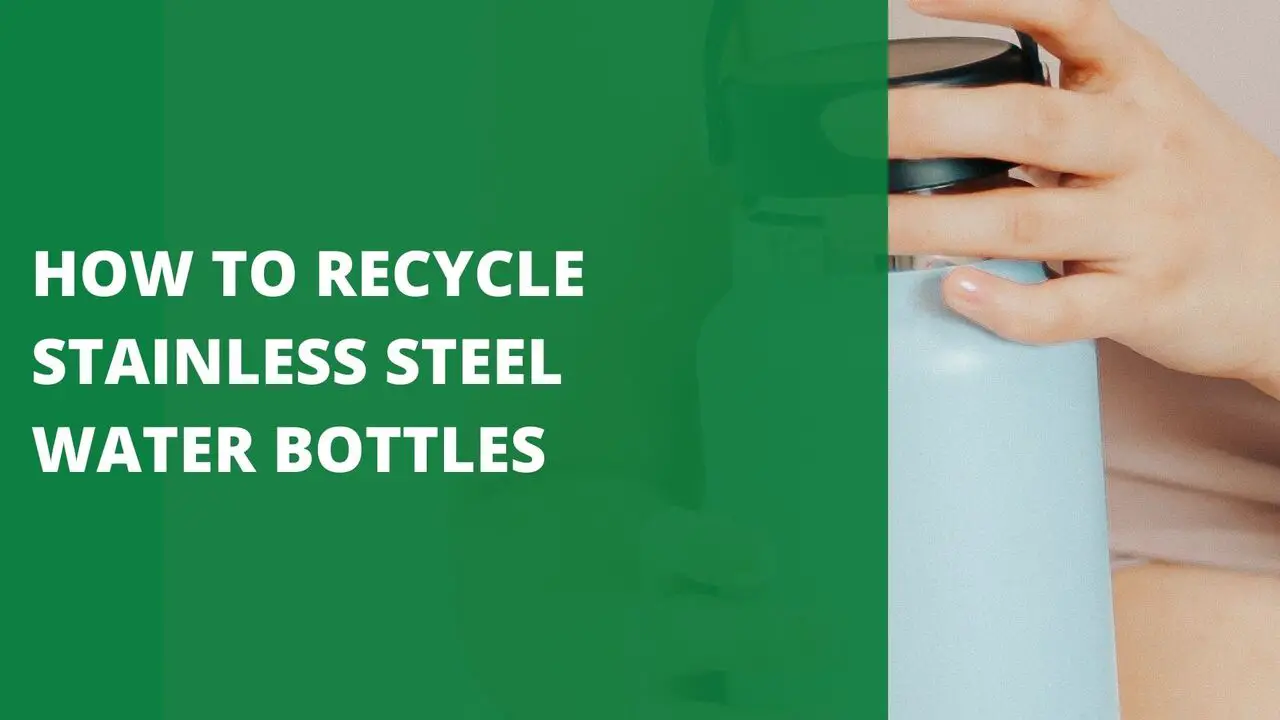 How To Recycle Stainless Steel Water Bottles