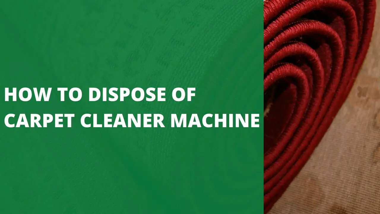 How to dispose of carpet cleaner machine