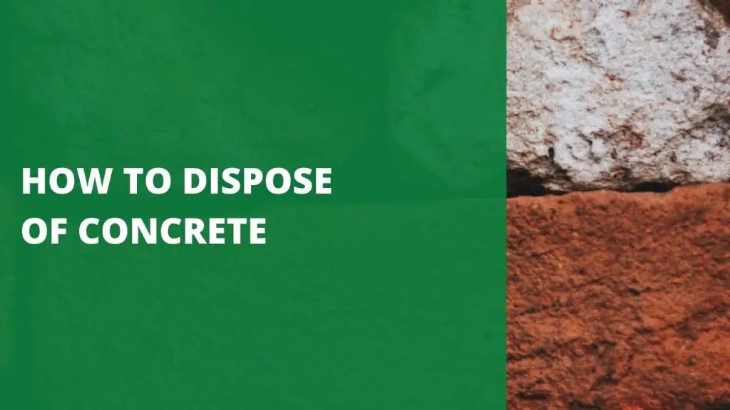 How To Dispose Of Concrete [8 EnvironmentallyFriendly Methods]