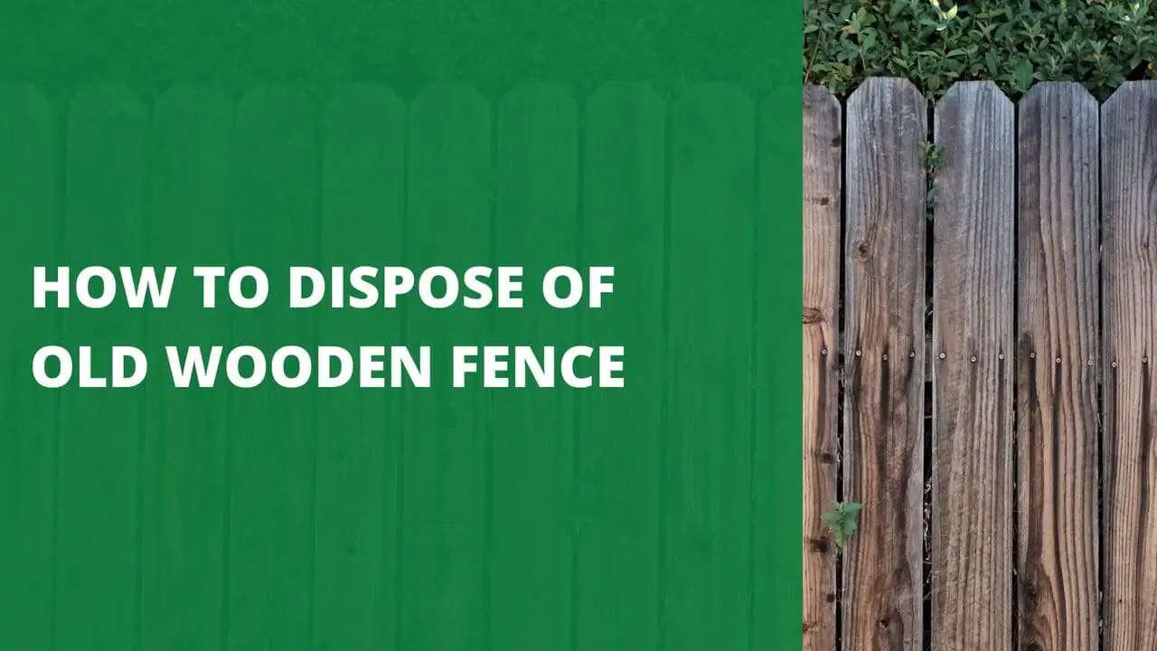 How to dispose of old wooden fence